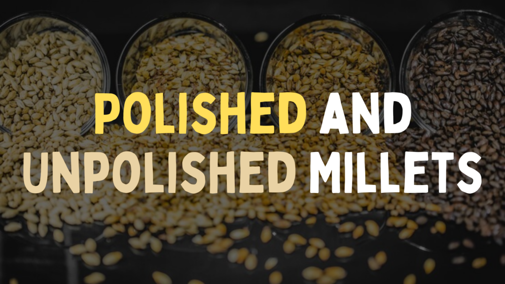 Polished and Unpolished Millets - What is Best for you.